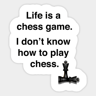 Life is a chess game, I don't know how to play chess. Sticker